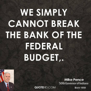We simply cannot break the bank of the federal budget,.