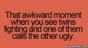 Funny Awkward Moments Quote: That awkward moment when you see twins...