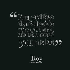 ... : your abilities don't decide who you are, it's the choices you make