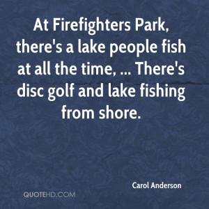 ... lake people fish at all the time, ... There's disc golf and lake