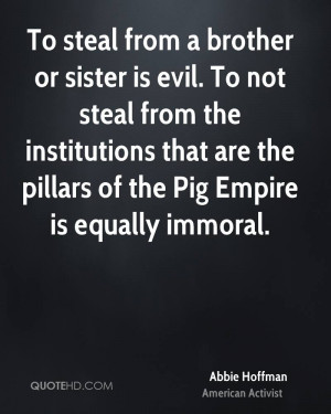 To steal from a brother or sister is evil. To not steal from the ...