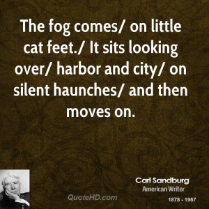 The fog comes/ on little cat feet./ It sits looking over/ harbor and ...