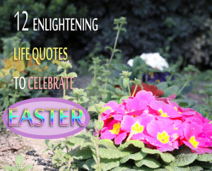 12 Enlightening Life Quotes to Celebrate Easter
