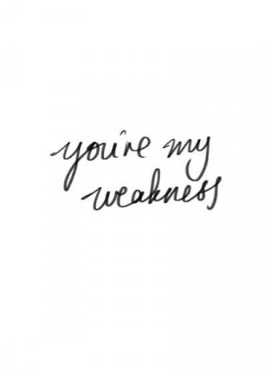 You are my weakness