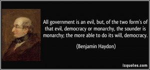 All government is an evil, but, of the two form's of that evil ...