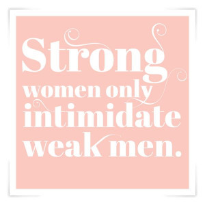 Strong women only intimidate weak men. #Quote #WomensDay
