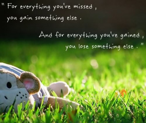 ... Everything You’ve Missed, You Gain Something Else ~ Childhood Quote