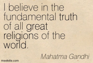 ... believe in the fundamental truth of all great religions of the world