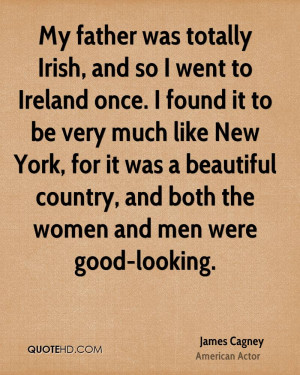 My father was totally Irish, and so I went to Ireland once. I found it ...