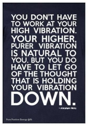 ... go of the thought that is holding your vibration down.