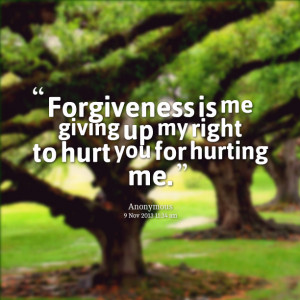 Quotes Picture: forgiveness is me giving up my right to hurt you for ...