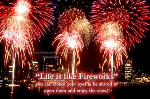 Life is like fireworks...