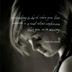 Quotes Picture: pretending to be ok when you lose someone is a real ...