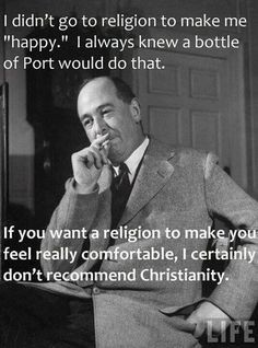 ... comfortable, I certainly don’t recommend Christianity.” C S Lewis