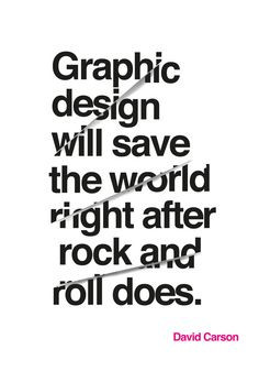 graphic design will save the world righr after rock and roll does ...