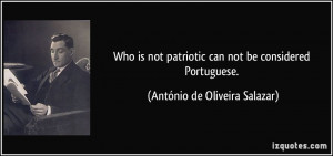 Who is not patriotic can not be considered Portuguese. - António de ...