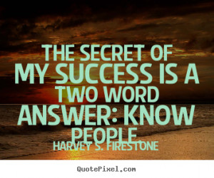 ... is a two word answer: know.. Harvey S. Firestone great success quotes