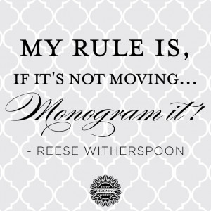 wise words Reese! We love Monograms!