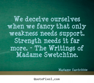 Madame Swetchine Quotes - We deceive ourselves when we fancy that only ...