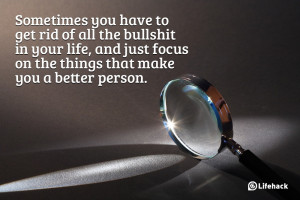 ... your life, and just focus on the things that make you a better person