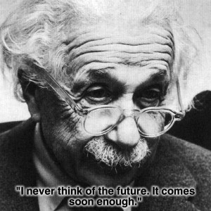 never think of the future einstein quote