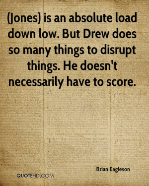 Jones) is an absolute load down low. But Drew does so many things to ...