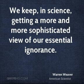 Warren Weaver - We keep, in science, getting a more and more ...