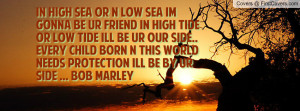 in high sea or n low sea im gonna be ur friend in high tide or low ...