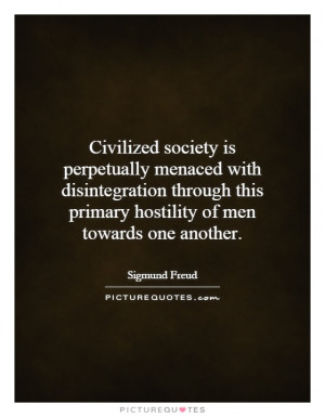 Civilized society is perpetually menaced with disintegration through ...