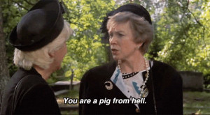 Ouiser Boudreaux: You are a pig from hell. Steel Magnolias quotes