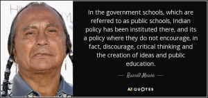 ... and the creation of ideas and public education. - Russell Means