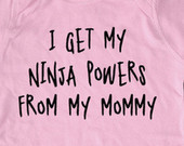 get my ninja powers from my mommy One-piece shirt - funny saying pri ...