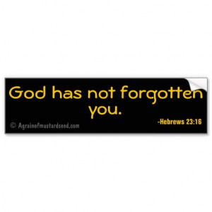 God has not forgotten you. Christian Quotes Bumper Stickers # ...