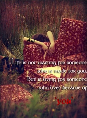 Life is not waiting for someone who is made for you