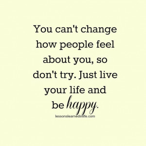 Just live your life and be happy