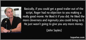 you could get a good trailer out of the script, Roger had no objection ...