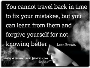 Forgive yourself and Learn from your mistakes
