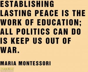 ... us out of war. -Maria Montessori More education-related quotes here