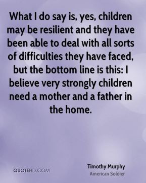 Timothy Murphy - What I do say is, yes, children may be resilient and ...