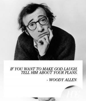 If you want to make God laugh, tell him about your plans - God Quote.