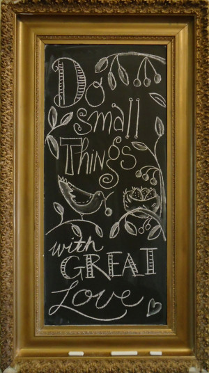 Do small things with great love. Mother Teresa