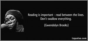 Reading is important - read between the lines. Don't swallow ...