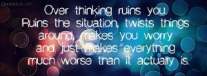 Over Thinking Ruins You Ruins Situation Twists Things Around Make You ...