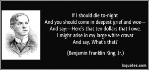 If I should die to-night And you should come in deepest grief and woe ...