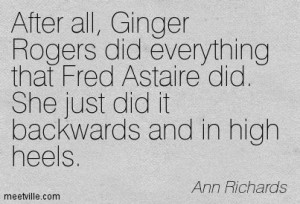... Astaire did. She just did it backwards and in high heels. Ann Richards