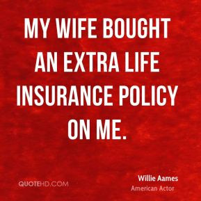 Willie Aames - My wife bought an extra life insurance policy on me.
