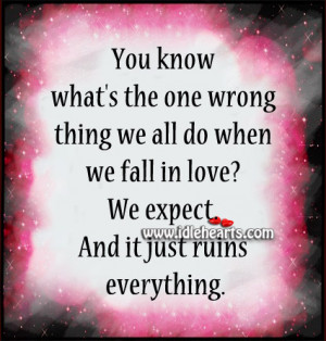 ... all do when we fall in love? We expect. And it just ruins everything