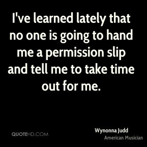 Wynonna Judd - I've learned lately that no one is going to hand me a ...