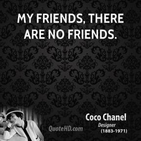 Coco Chanel - My friends, there are no friends.