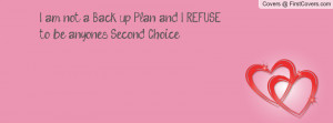 am not a back up plan and i refuse to be anyones second choice ...
